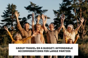 Group Travel on a Budget_ Affordable Accommodations for Large Parties